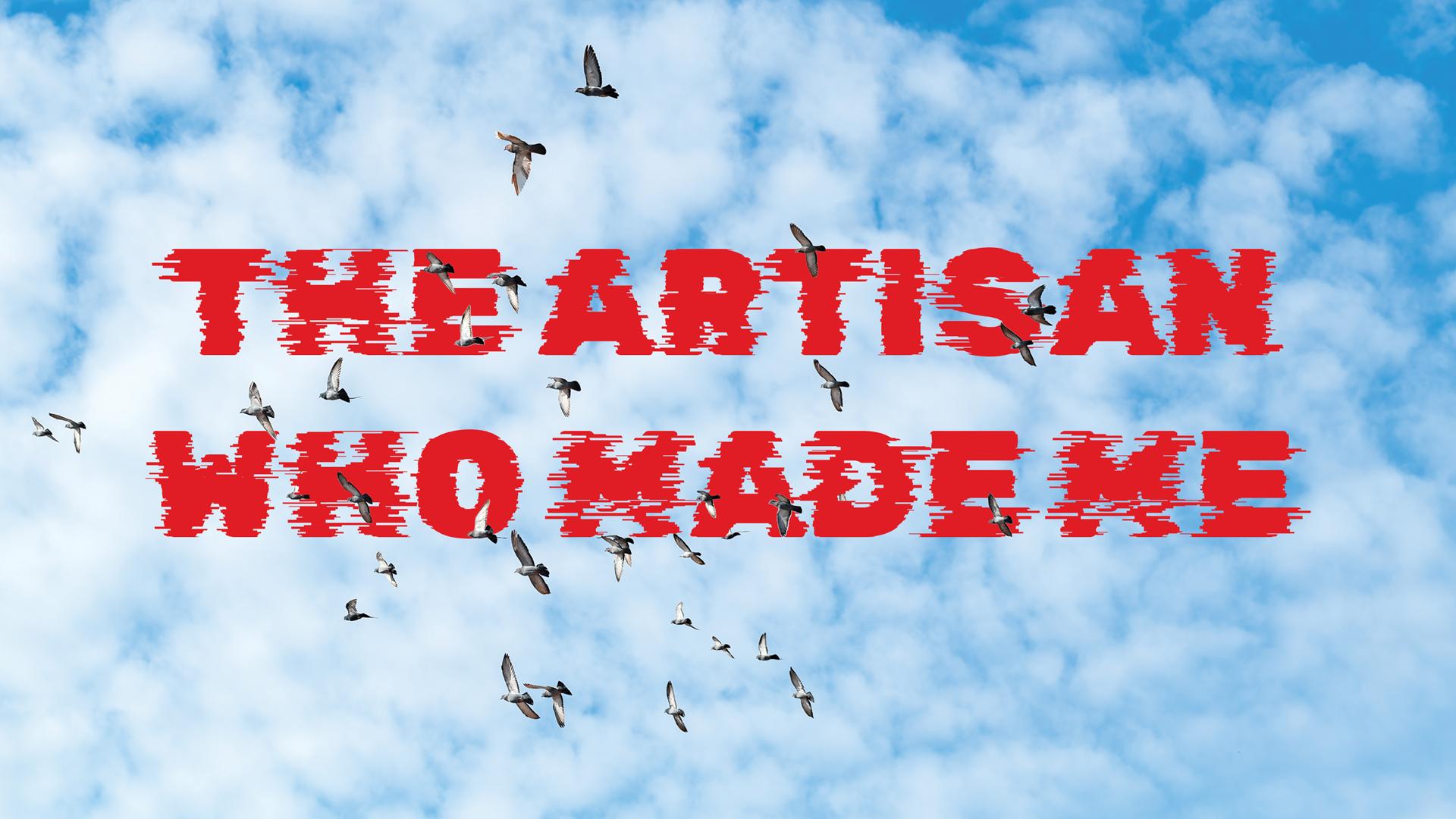 The Artisan Who Made Me