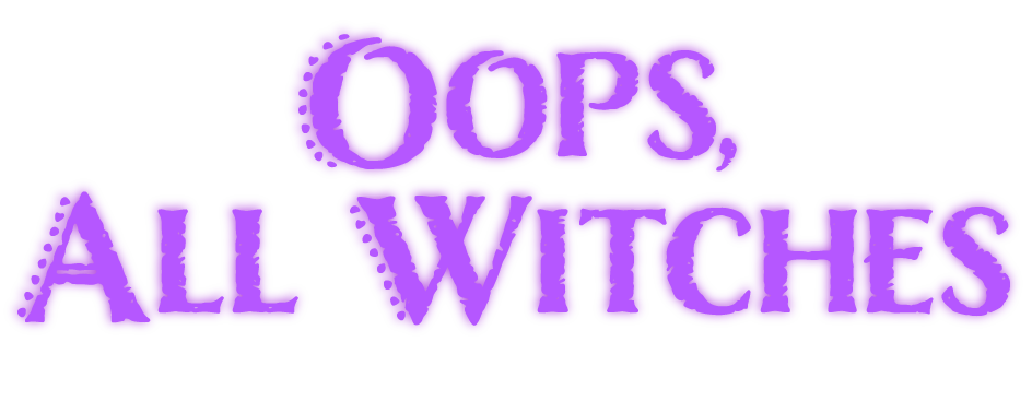 Oops, All Witches