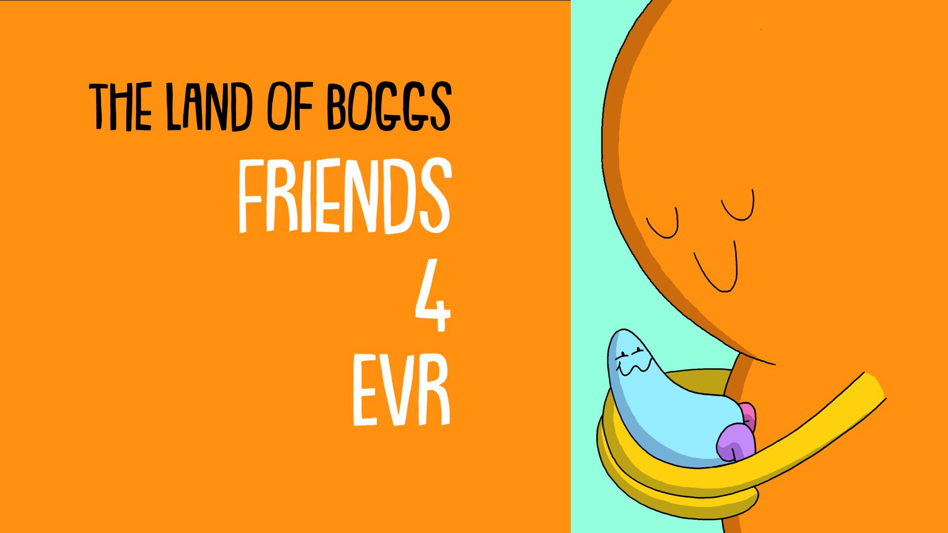 The Land of Boggs: Friends 4 Evr