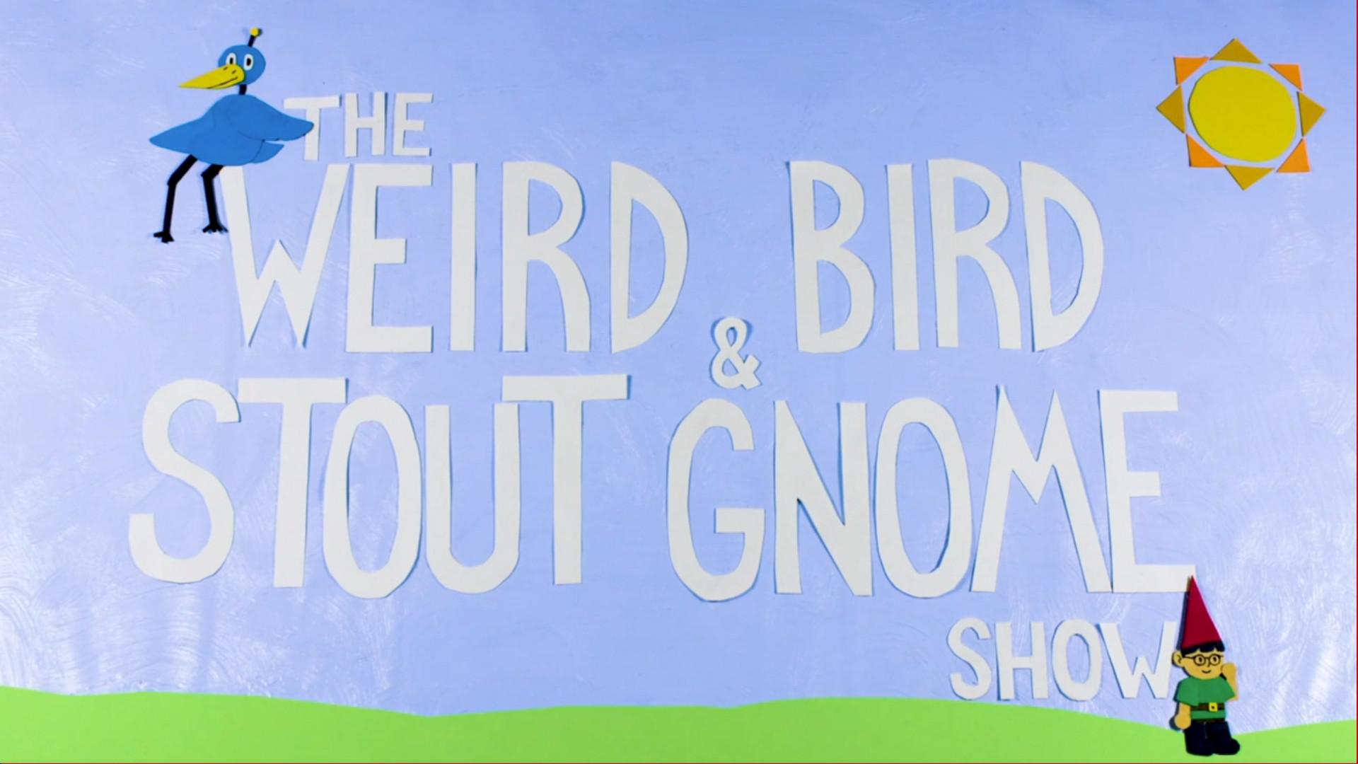 The Weird Bird & Stout Gnome Show (first three episodes)